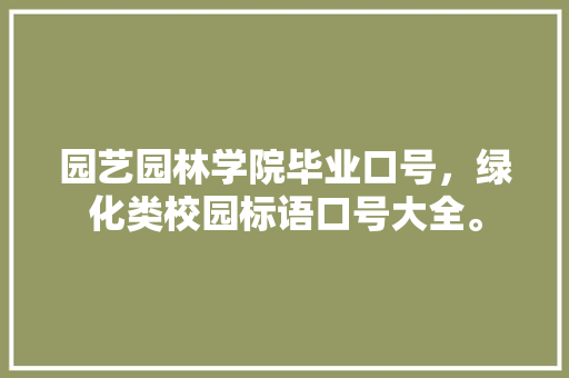园艺园林学院毕业口号，绿化类校园标语口号大全。