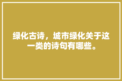 绿化古诗，城市绿化关于这一类的诗句有哪些。