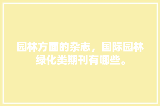 园林方面的杂志，国际园林绿化类期刊有哪些。