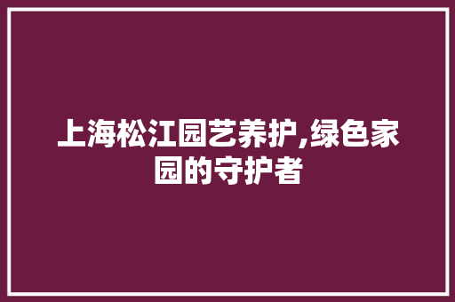 上海松江园艺养护,绿色家园的守护者
