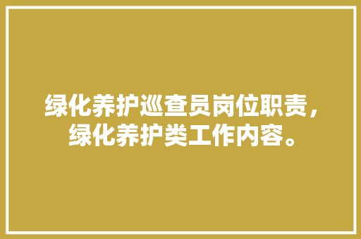 绿化养护巡查员岗位职责，绿化养护类工作内容。