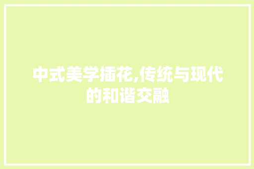 中式美学插花,传统与现代的和谐交融