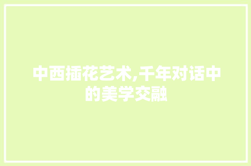 中西插花艺术,千年对话中的美学交融
