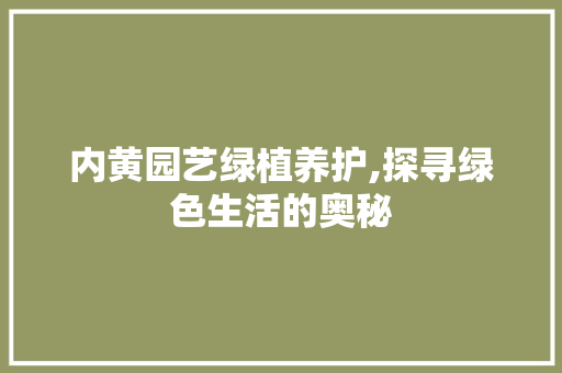 内黄园艺绿植养护,探寻绿色生活的奥秘