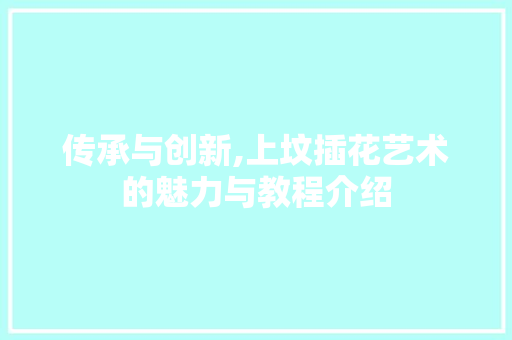 传承与创新,上坟插花艺术的魅力与教程介绍