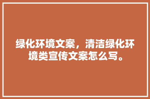 绿化环境文案，清洁绿化环境类宣传文案怎么写。