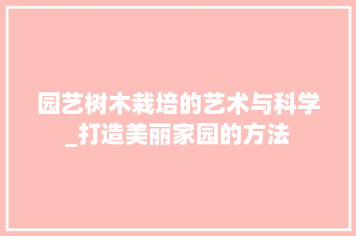 园艺树木栽培的艺术与科学_打造美丽家园的方法