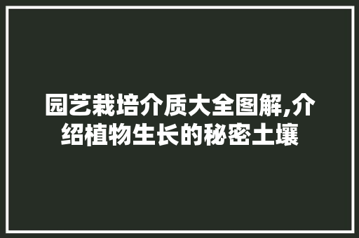 园艺栽培介质大全图解,介绍植物生长的秘密土壤