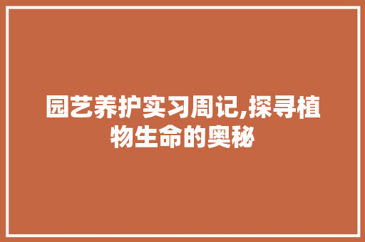 园艺养护实习周记,探寻植物生命的奥秘