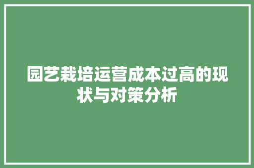 园艺栽培运营成本过高的现状与对策分析