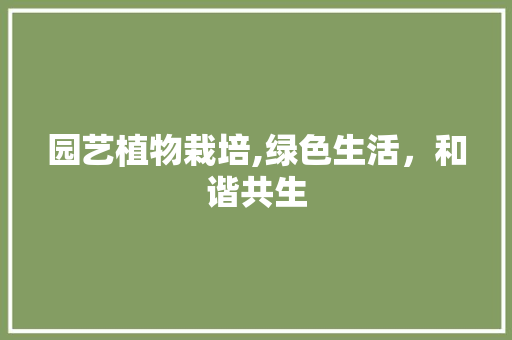 园艺植物栽培,绿色生活，和谐共生