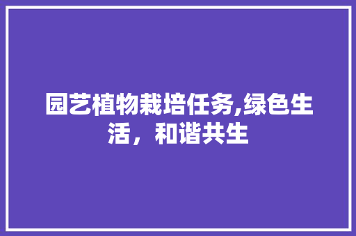 园艺植物栽培任务,绿色生活，和谐共生