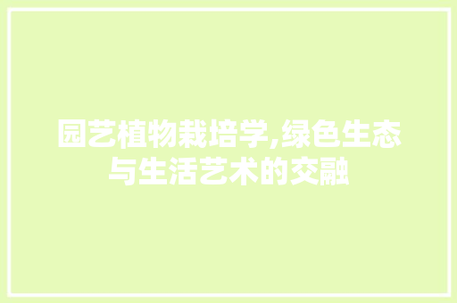园艺植物栽培学,绿色生态与生活艺术的交融
