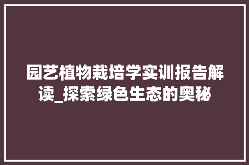 园艺植物栽培学实训报告解读_探索绿色生态的奥秘