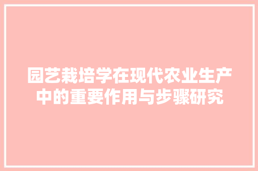 园艺栽培学在现代农业生产中的重要作用与步骤研究