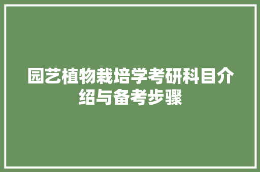园艺植物栽培学考研科目介绍与备考步骤