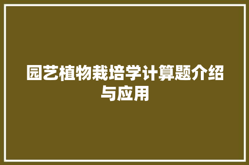 园艺植物栽培学计算题介绍与应用