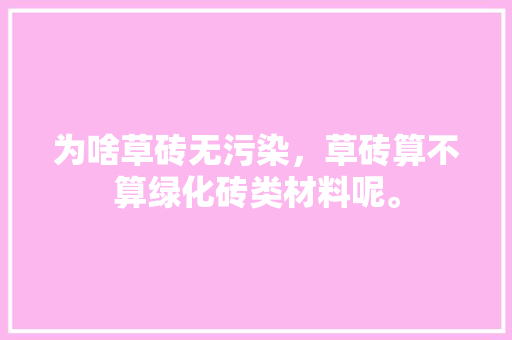 为啥草砖无污染，草砖算不算绿化砖类材料呢。