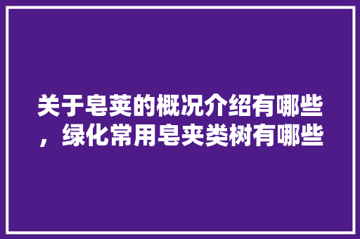 关于皂荚的概况介绍有哪些，绿化常用皂夹类树有哪些。