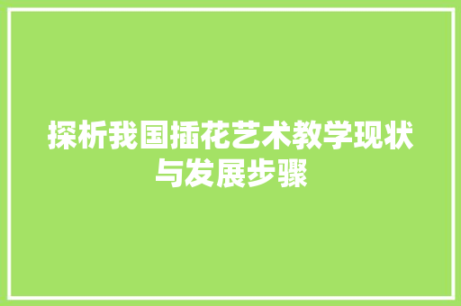 探析我国插花艺术教学现状与发展步骤