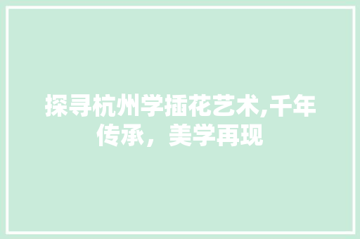 探寻杭州学插花艺术,千年传承，美学再现