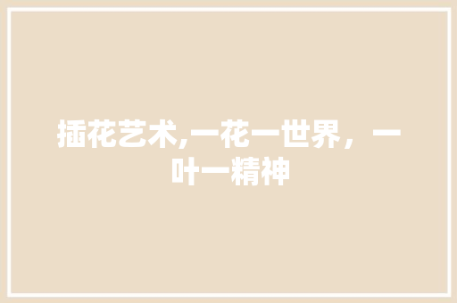 插花艺术,一花一世界，一叶一精神