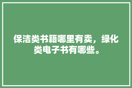 保洁类书籍哪里有卖，绿化类电子书有哪些。