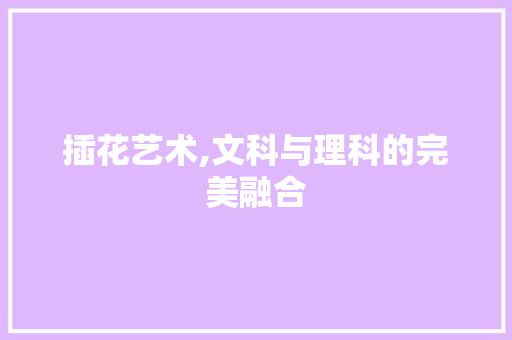 插花艺术,文科与理科的完美融合