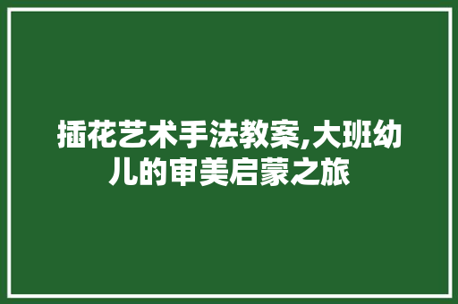 插花艺术手法教案,大班幼儿的审美启蒙之旅 种子类