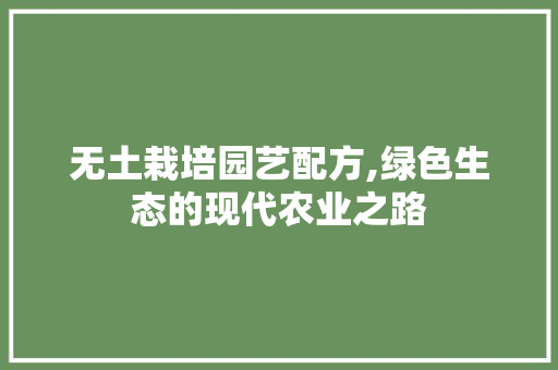 无土栽培园艺配方,绿色生态的现代农业之路