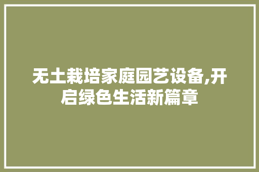 无土栽培家庭园艺设备,开启绿色生活新篇章