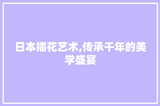 日本插花艺术,传承千年的美学盛宴 病虫防治