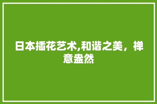 日本插花艺术,和谐之美，禅意盎然