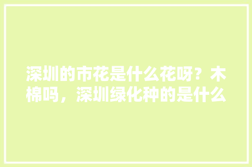 深圳的市花是什么花呀？木棉吗，深圳绿化种的是什么树类的树。