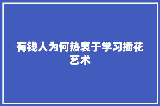 有钱人为何热衷于学习插花艺术