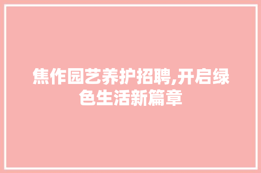 焦作园艺养护招聘,开启绿色生活新篇章 种植技术
