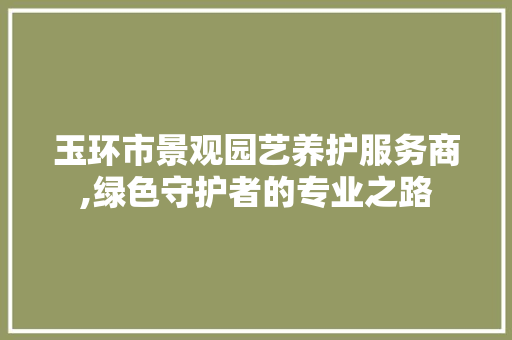 玉环市景观园艺养护服务商,绿色守护者的专业之路