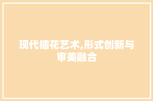 现代插花艺术,形式创新与审美融合 病虫防治