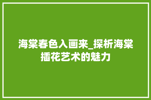 海棠春色入画来_探析海棠插花艺术的魅力