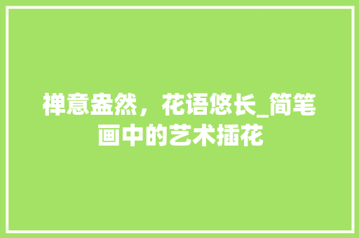 禅意盎然，花语悠长_简笔画中的艺术插花