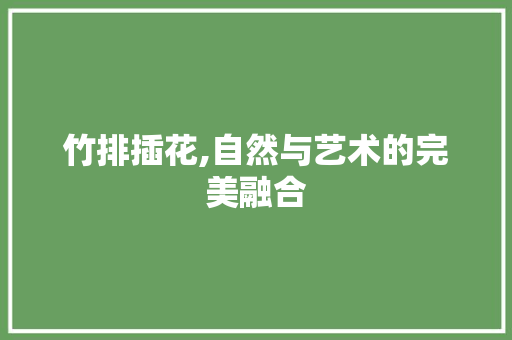 竹排插花,自然与艺术的完美融合