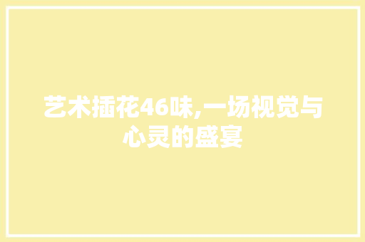 艺术插花46味,一场视觉与心灵的盛宴 造型技术