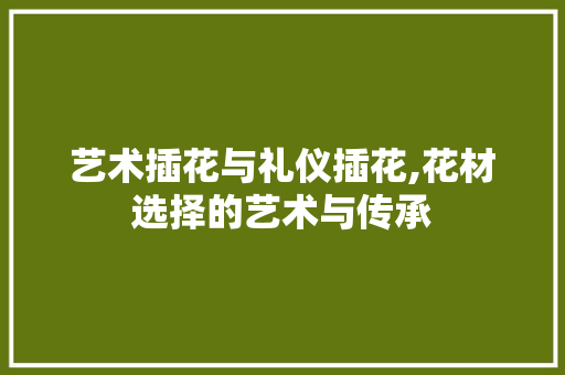 艺术插花与礼仪插花,花材选择的艺术与传承 种子类