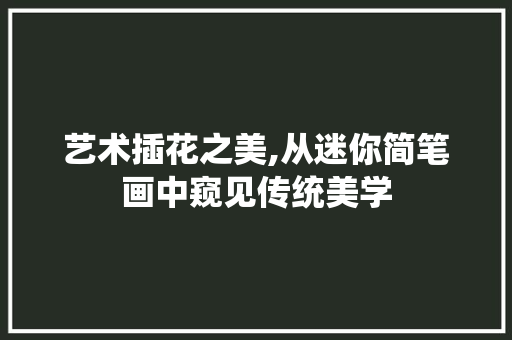 艺术插花之美,从迷你简笔画中窥见传统美学