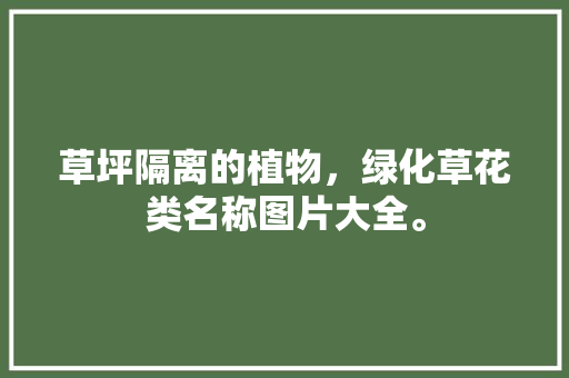 草坪隔离的植物，绿化草花类名称图片大全。