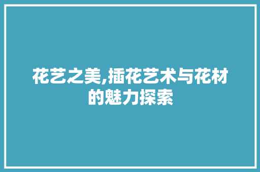 花艺之美,插花艺术与花材的魅力探索 绿化类