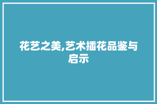 花艺之美,艺术插花品鉴与启示 病虫防治