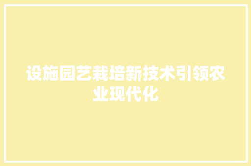 设施园艺栽培新技术引领农业现代化