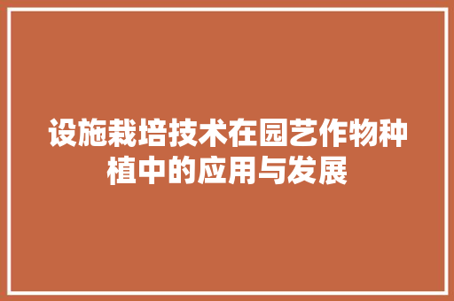 设施栽培技术在园艺作物种植中的应用与发展