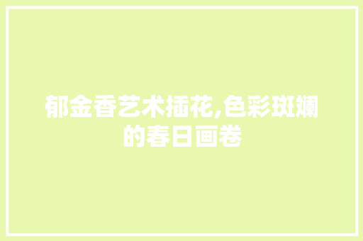 郁金香艺术插花,色彩斑斓的春日画卷 种子类